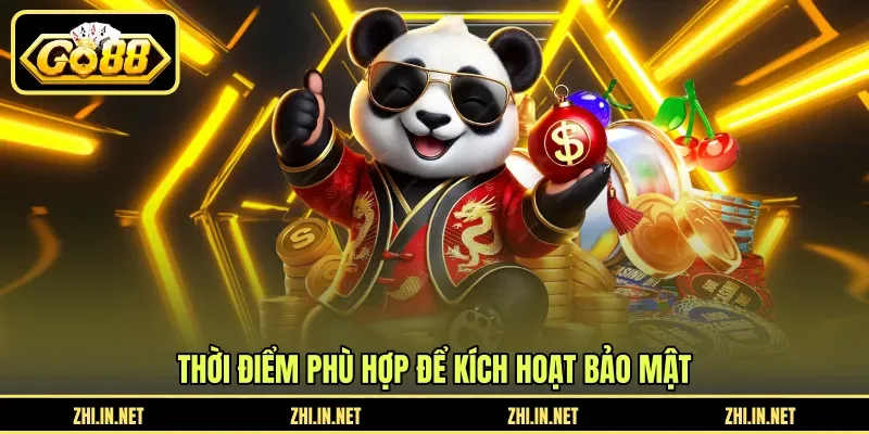 Thời điểm phù hợp để kích hoạt bảo mật